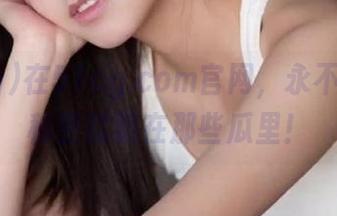 在51cg.com官网，永不迷路的秘密就藏在那些瓜里！