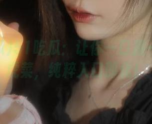 51吃瓜：让你一口接一口的老虎菜，纯粹入口即化！