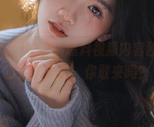 嘘黑料爆料视频内容独家，入口点击进入，你敢来吗？